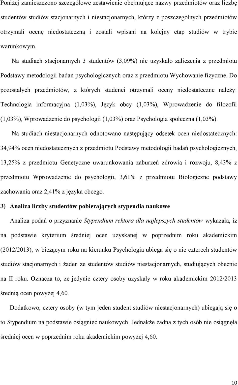 Na studiach stacjonarnych 3 studentów (3,09%) nie uzyskało zaliczenia z przedmiotu Podstawy metodologii badań psychologicznych oraz z przedmiotu Wychowanie fizyczne.