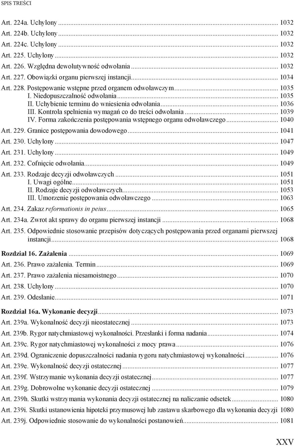 .. 1036 III. Kontrola spe nienia wymaga co do tre ci odwo ania... 1039 IV. Forma zako czenia post powania wst pnego organu odwo awczego... 1040 Art. 229. Granice post powania dowodowego... 1041 Art.
