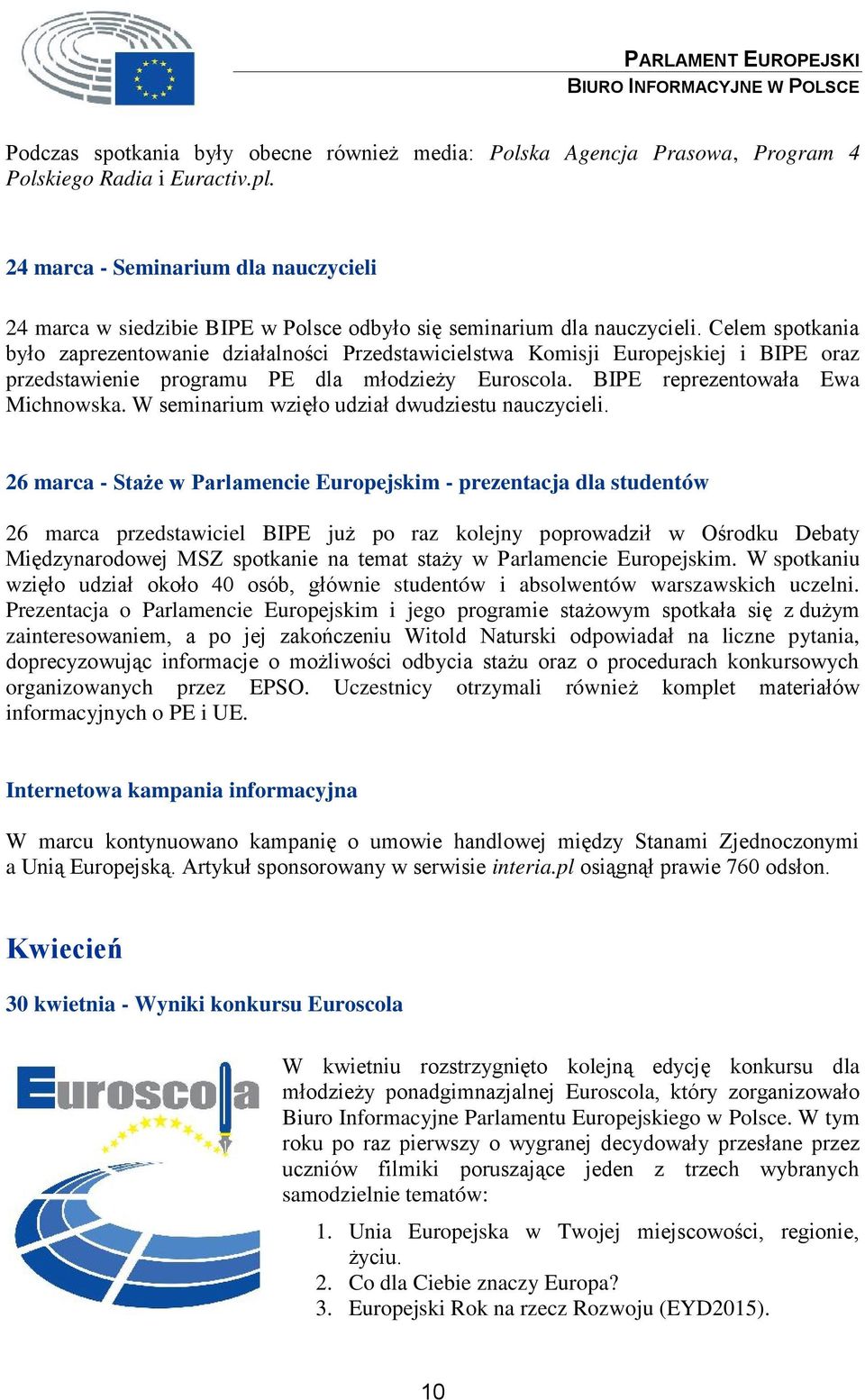 Celem spotkania było zaprezentowanie działalności Przedstawicielstwa Komisji Europejskiej i BIPE oraz przedstawienie programu PE dla młodzieży Euroscola. BIPE reprezentowała Ewa Michnowska.