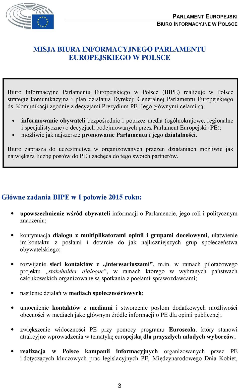 Jego głównymi celami są: informowanie obywateli bezpośrednio i poprzez media (ogólnokrajowe, regionalne i specjalistyczne) o decyzjach podejmowanych przez Parlament Europejski (PE); możliwie jak