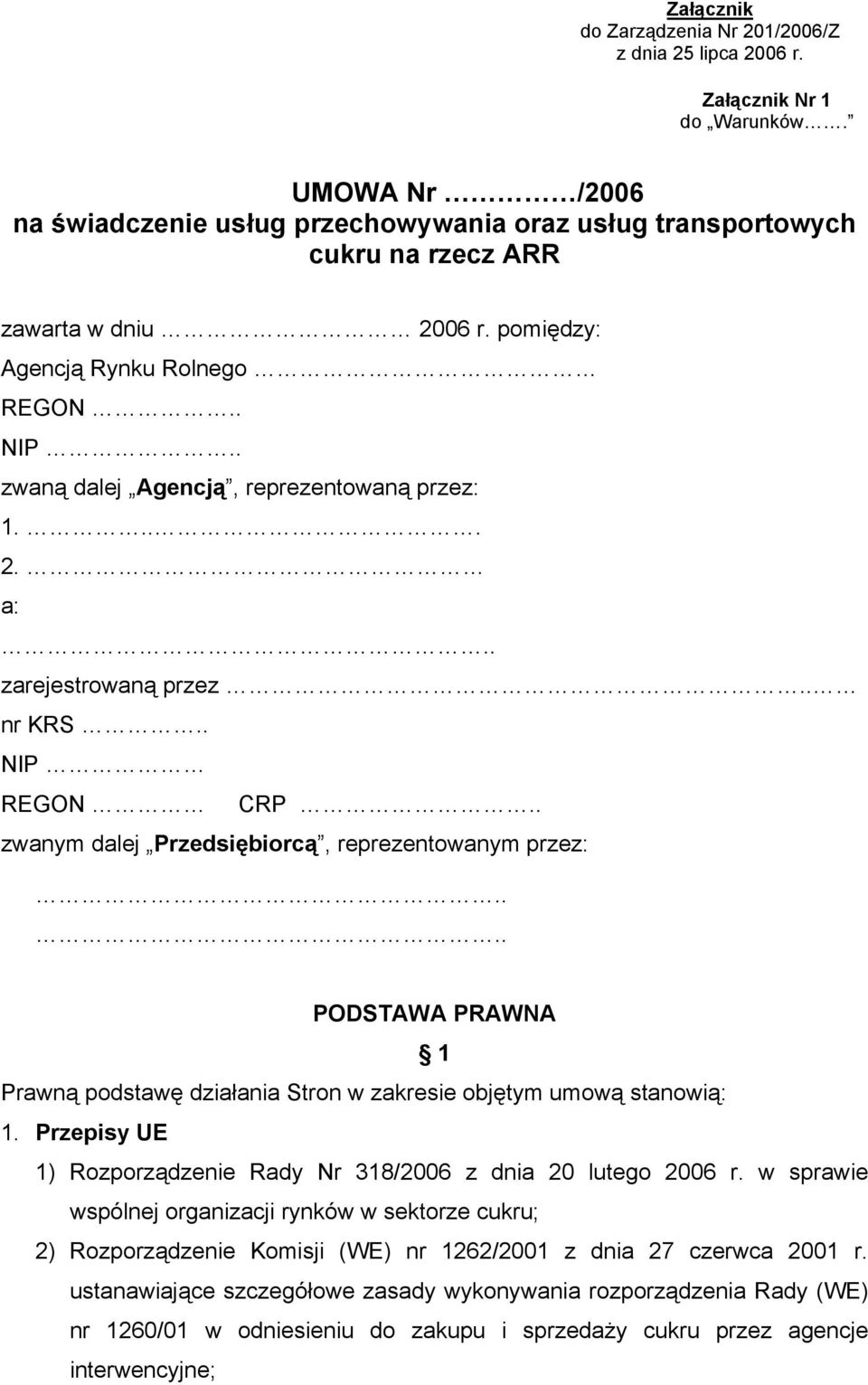 . zwaną dalej Agencją, reprezentowaną przez: 1.... 2. a:.. zarejestrowaną przez.. nr KRS.. NIP REGON CRP.. zwanym dalej Przedsiębiorcą, reprezentowanym przez:.