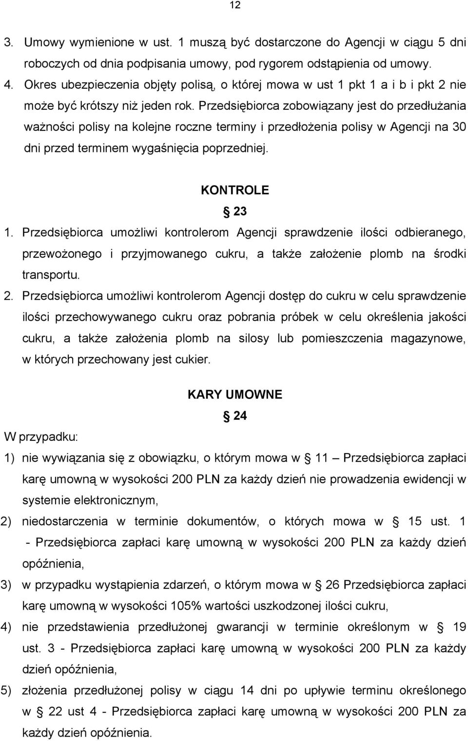 Przedsiębiorca zobowiązany jest do przedłużania ważności polisy na kolejne roczne terminy i przedłożenia polisy w Agencji na 30 dni przed terminem wygaśnięcia poprzedniej. KONTROLE 23 1.