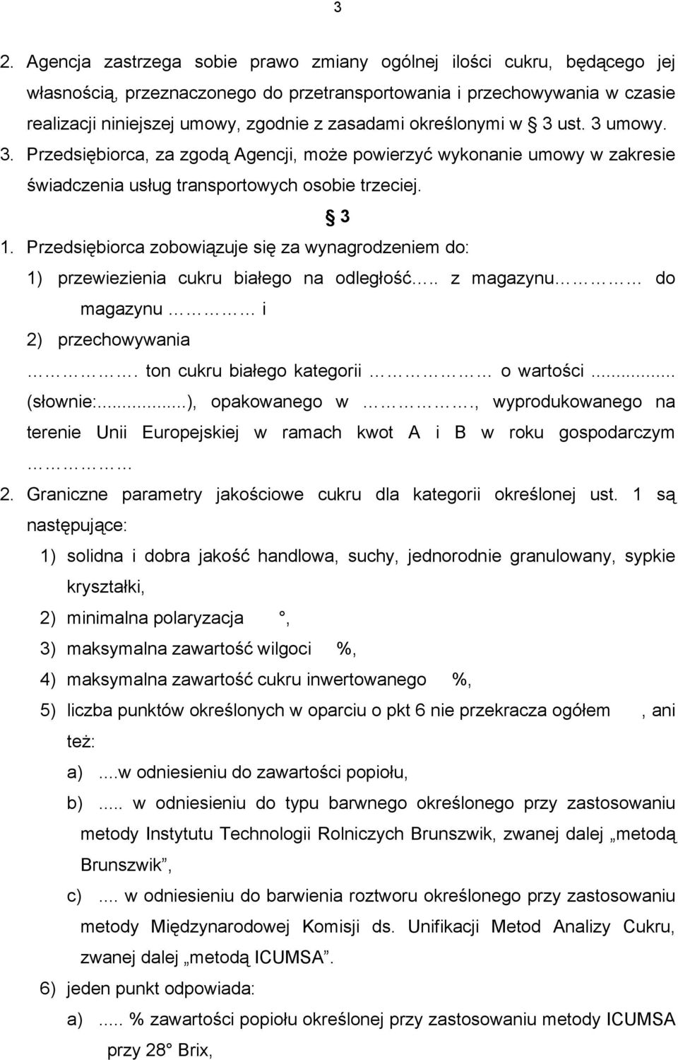 Przedsiębiorca zobowiązuje się za wynagrodzeniem do: 1) przewiezienia cukru białego na odległość.. z magazynu do magazynu i 2) przechowywania. ton cukru białego kategorii o wartości... (słownie:.