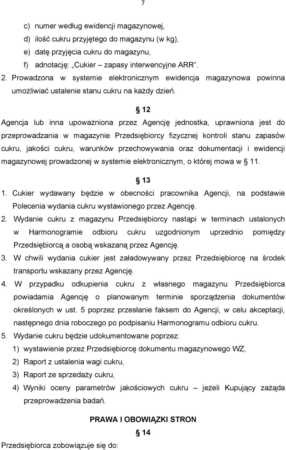 12 Agencja lub inna upoważniona przez Agencję jednostka, uprawniona jest do przeprowadzania w magazynie Przedsiębiorcy fizycznej kontroli stanu zapasów cukru, jakości cukru, warunków przechowywania