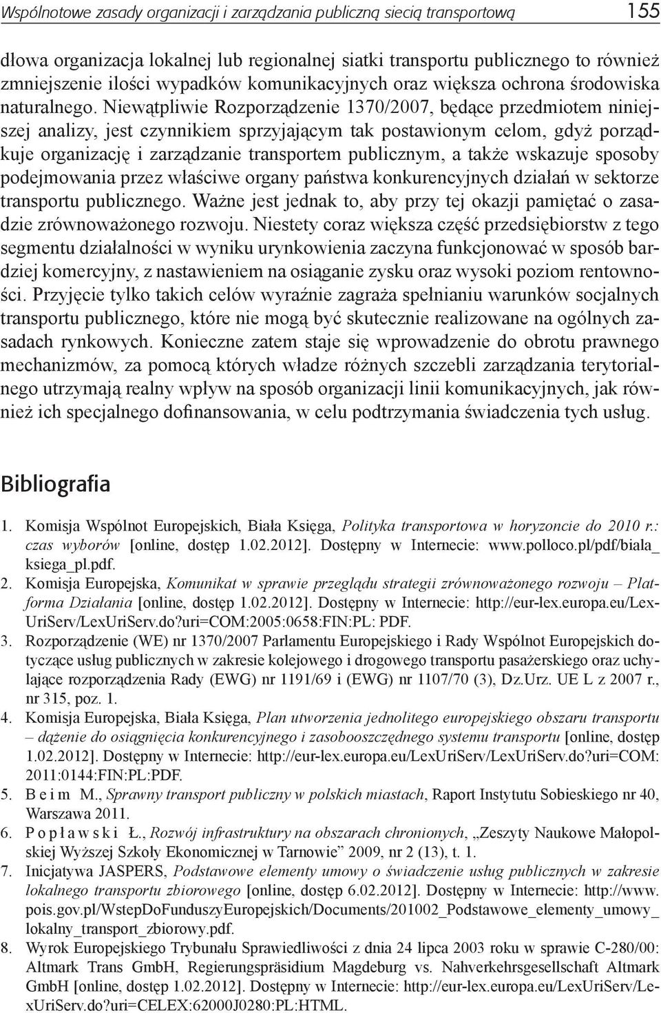 Niewątpliwie Rozporządzenie 1370/2007, będące przedmiotem niniejszej analizy, jest czynnikiem sprzyjającym tak postawionym celom, gdyż porządkuje organizację i zarządzanie transportem publicznym, a