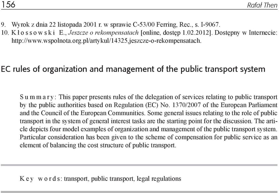 EC rules of organization and management of the public transport system S u m m a r y: This paper presents rules of the delegation of services relating to public transport by the public authorities