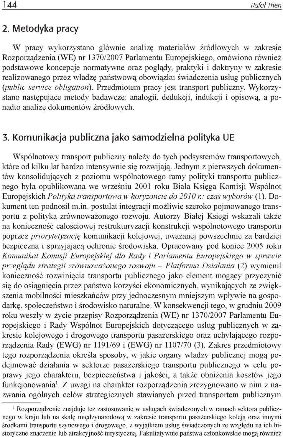 poglądy, praktyki i doktryny w zakresie realizowanego przez władzę państwową obowiązku świadczenia usług publicznych (public service obligation). Przedmiotem pracy jest transport publiczny.