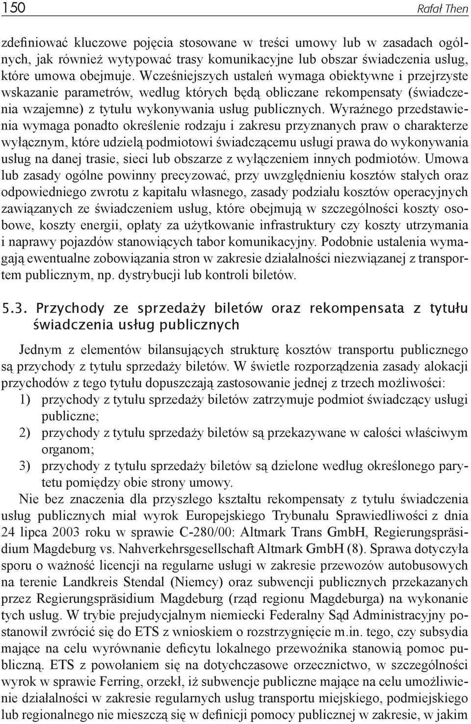 Wyraźnego przedstawienia wymaga ponadto określenie rodzaju i zakresu przyznanych praw o charakterze wyłącznym, które udzielą podmiotowi świadczącemu usługi prawa do wykonywania usług na danej trasie,