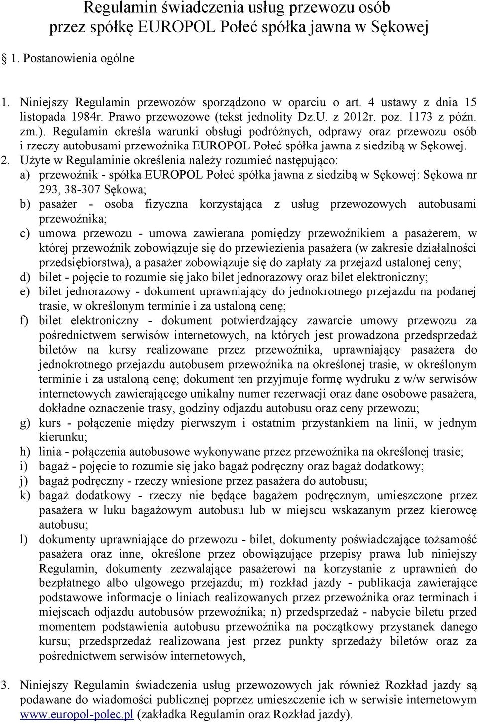 Regulamin określa warunki obsługi podróżnych, odprawy oraz przewozu osób i rzeczy autobusami przewoźnika EUROPOL Połeć spółka jawna z siedzibą w Sękowej. 2.