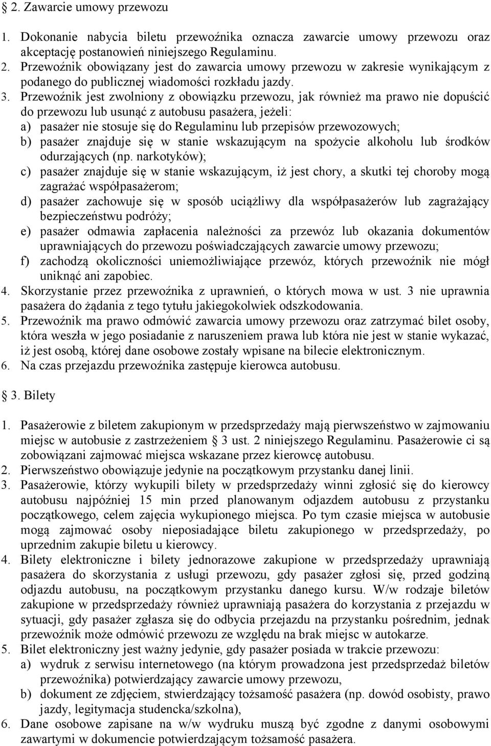 Przewoźnik jest zwolniony z obowiązku przewozu, jak również ma prawo nie dopuścić do przewozu lub usunąć z autobusu pasażera, jeżeli: a) pasażer nie stosuje się do Regulaminu lub przepisów