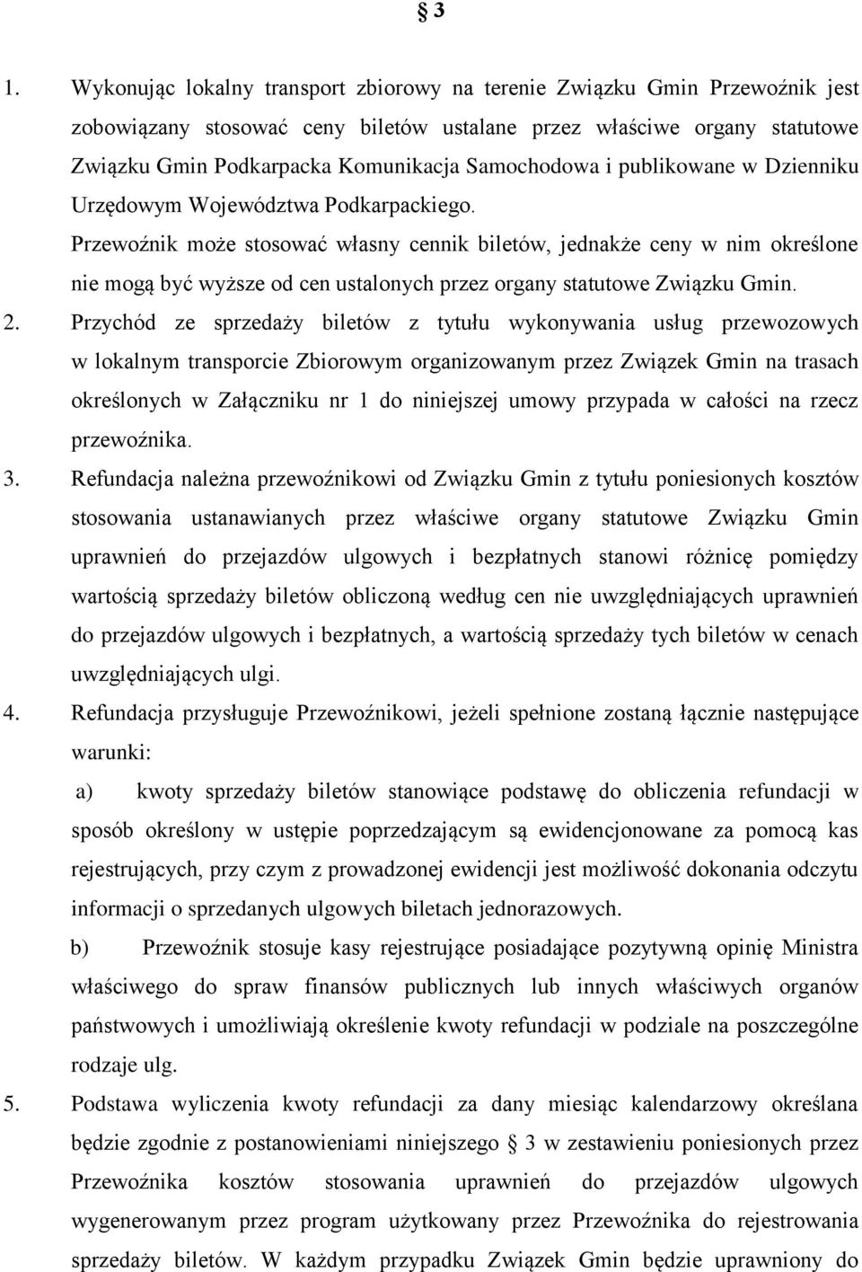 Przewoźnik może stosować własny cennik biletów, jednakże ceny w nim określone nie mogą być wyższe od cen ustalonych przez organy statutowe Związku Gmin. 2.