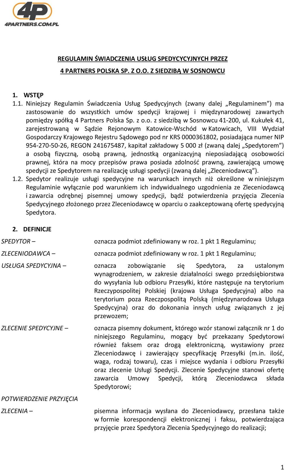 1. Niniejszy Regulamin Świadczenia Usług Spedycyjnych (zwany dalej Regulaminem ) ma zastosowanie do wszystkich umów spedycji krajowej i międzynarodowej zawartych pomiędzy spółką 4 Partners Polska Sp.