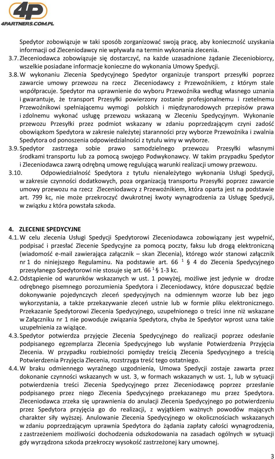 W wykonaniu Zlecenia Spedycyjnego Spedytor organizuje transport przesyłki poprzez zawarcie umowy przewozu na rzecz Zleceniodawcy z Przewoźnikiem, z którym stale współpracuje.