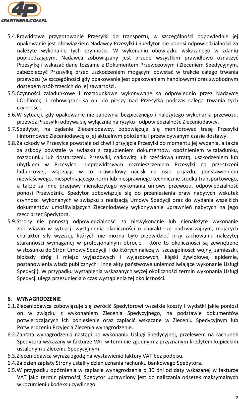 W wykonaniu obowiązku wskazanego w zdaniu poprzedzającym, Nadawca zobowiązany jest przede wszystkim prawidłowo oznaczyć Przesyłkę i wskazać dane tożsame z Dokumentem Przewozowym i Zleceniem