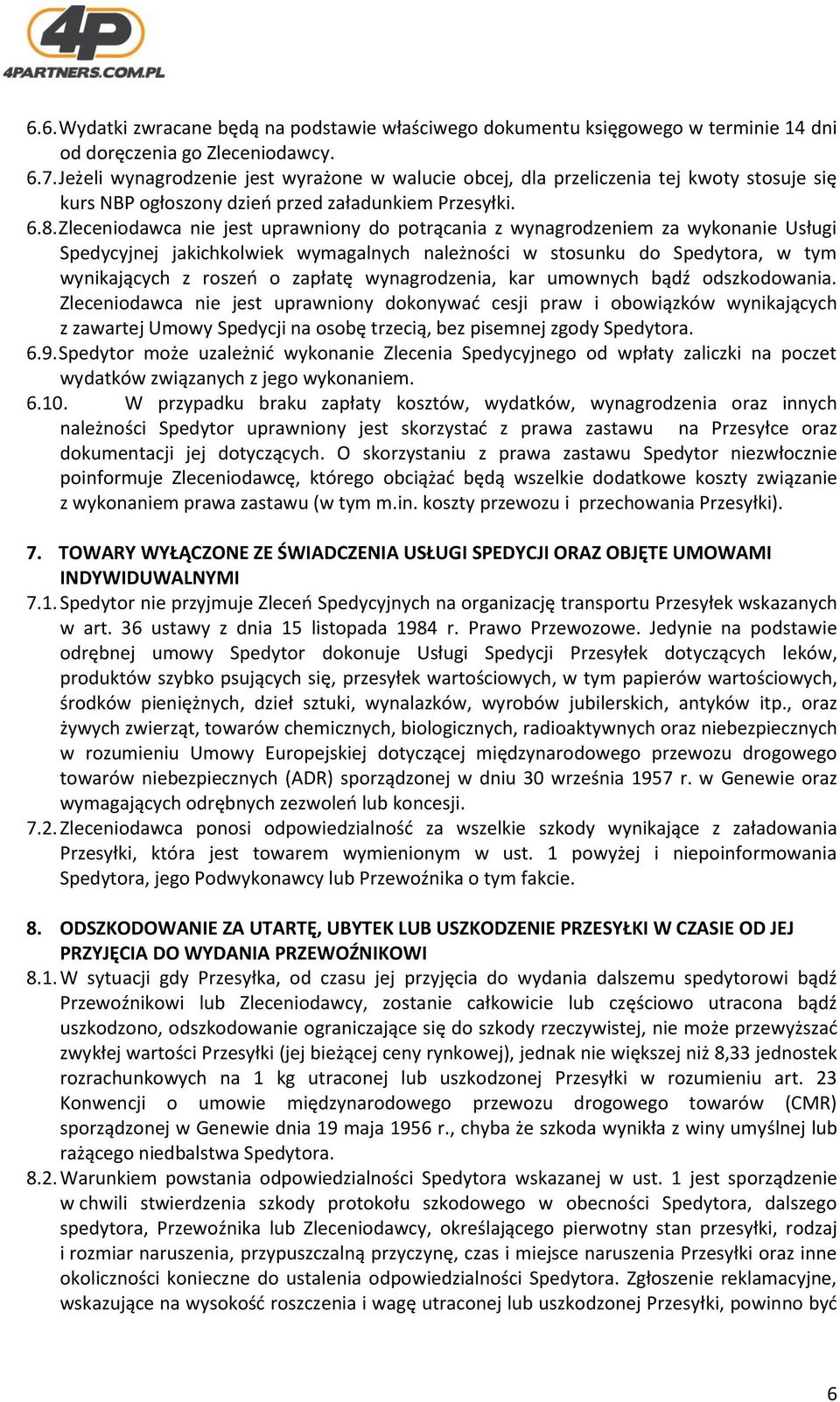 Zleceniodawca nie jest uprawniony do potrącania z wynagrodzeniem za wykonanie Usługi Spedycyjnej jakichkolwiek wymagalnych należności w stosunku do Spedytora, w tym wynikających z roszeń o zapłatę