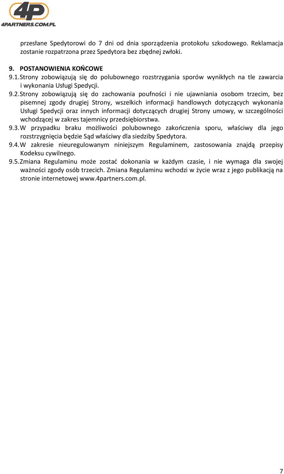 Strony zobowiązują się do zachowania poufności i nie ujawniania osobom trzecim, bez pisemnej zgody drugiej Strony, wszelkich informacji handlowych dotyczących wykonania Usługi Spedycji oraz innych