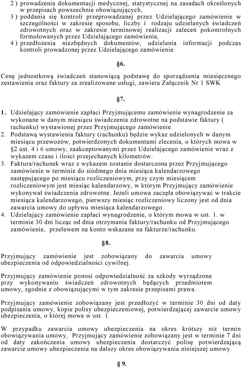 przedłożenia niezbędnych dokumentów, udzielania informacji podczas kontroli prowadzonej przez Udzielającego zamówienie. 6.