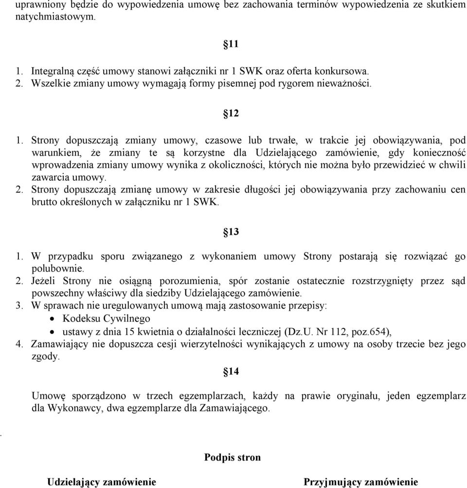 Strony dopuszczają zmiany umowy, czasowe lub trwałe, w trakcie jej obowiązywania, pod warunkiem, że zmiany te są korzystne dla Udzielającego zamówienie, gdy konieczność wprowadzenia zmiany umowy