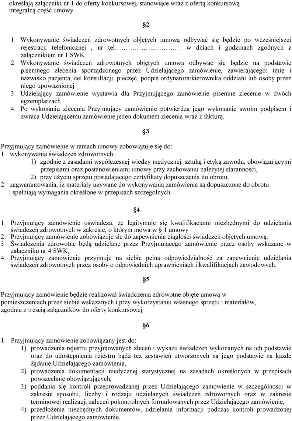 Wykonywanie świadczeń zdrowotnych objętych umową odbywać się będzie na podstawie pisemnego zlecenia sporządzonego przez Udzielającego zamówienie, zawierającego: imię i nazwisko pacjenta, cel