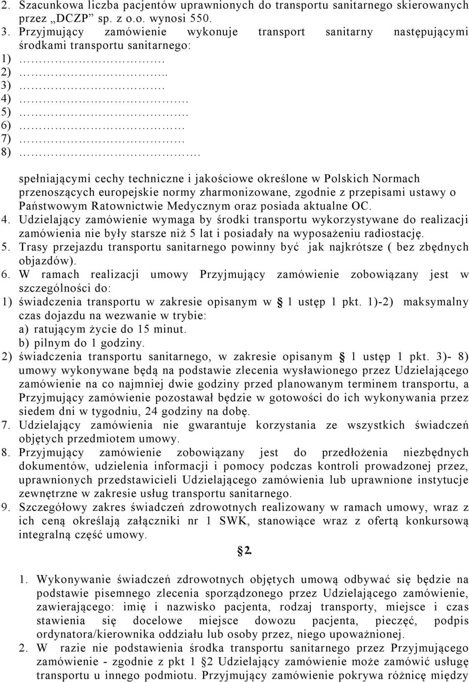 spełniającymi cechy techniczne i jakościowe określone w Polskich Normach przenoszących europejskie normy zharmonizowane, zgodnie z przepisami ustawy o Państwowym Ratownictwie Medycznym oraz posiada