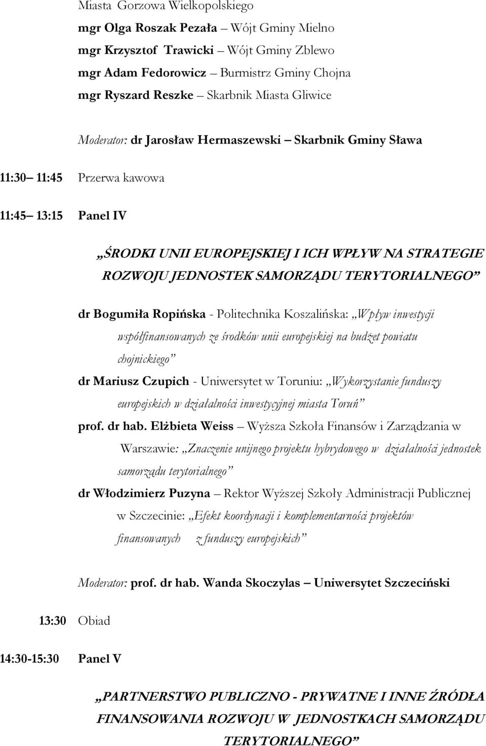 dr Bogumiła Ropińska - Politechnika Koszalińska: Wpływ inwestycji współfinansowanych ze środków unii europejskiej na budżet powiatu chojnickiego dr Mariusz Czupich - Uniwersytet w Toruniu: