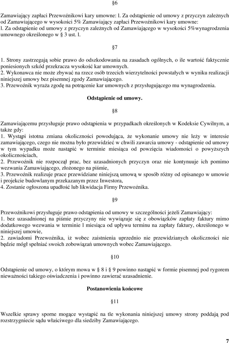 Strony zastrzegają sobie prawo do odszkodowania na zasadach ogólnych, o ile wartość faktycznie poniesionych szkód przekracza wysokość kar umownych. 2.