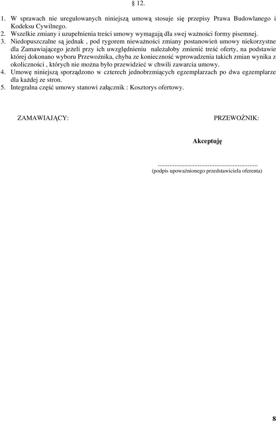 Niedopuszczalne są jednak, pod rygorem nieważności zmiany postanowień umowy niekorzystne dla Zamawiającego jeżeli przy ich uwzględnieniu należałoby zmienić treść oferty, na podstawie której dokonano