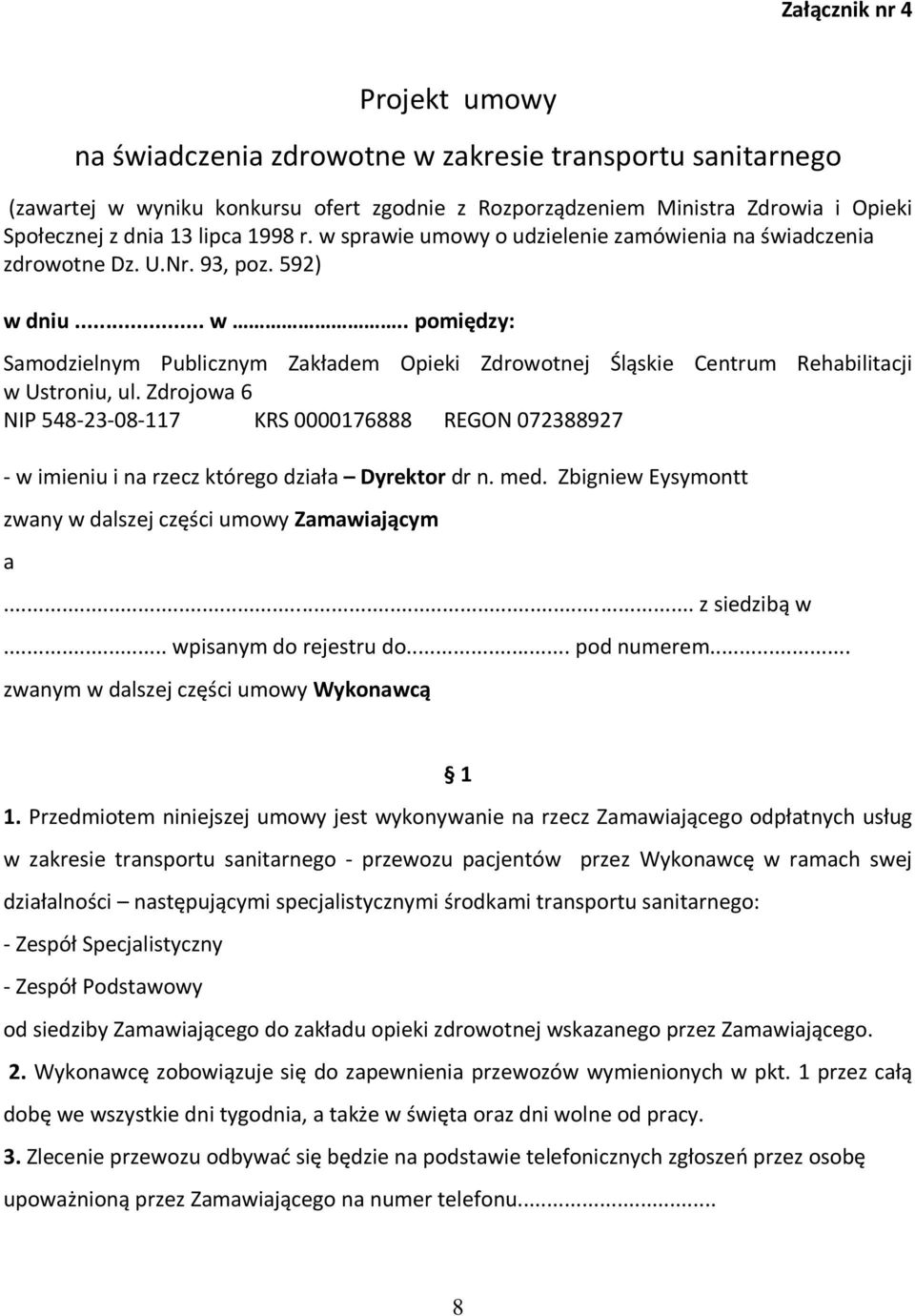 Zdrojowa 6 NIP 548-23-08-117 KRS 0000176888 REGON 072388927 - w imieniu i na rzecz którego działa Dyrektor dr n. med. Zbigniew Eysymontt zwany w dalszej części umowy Zamawiającym a... z siedzibą w.