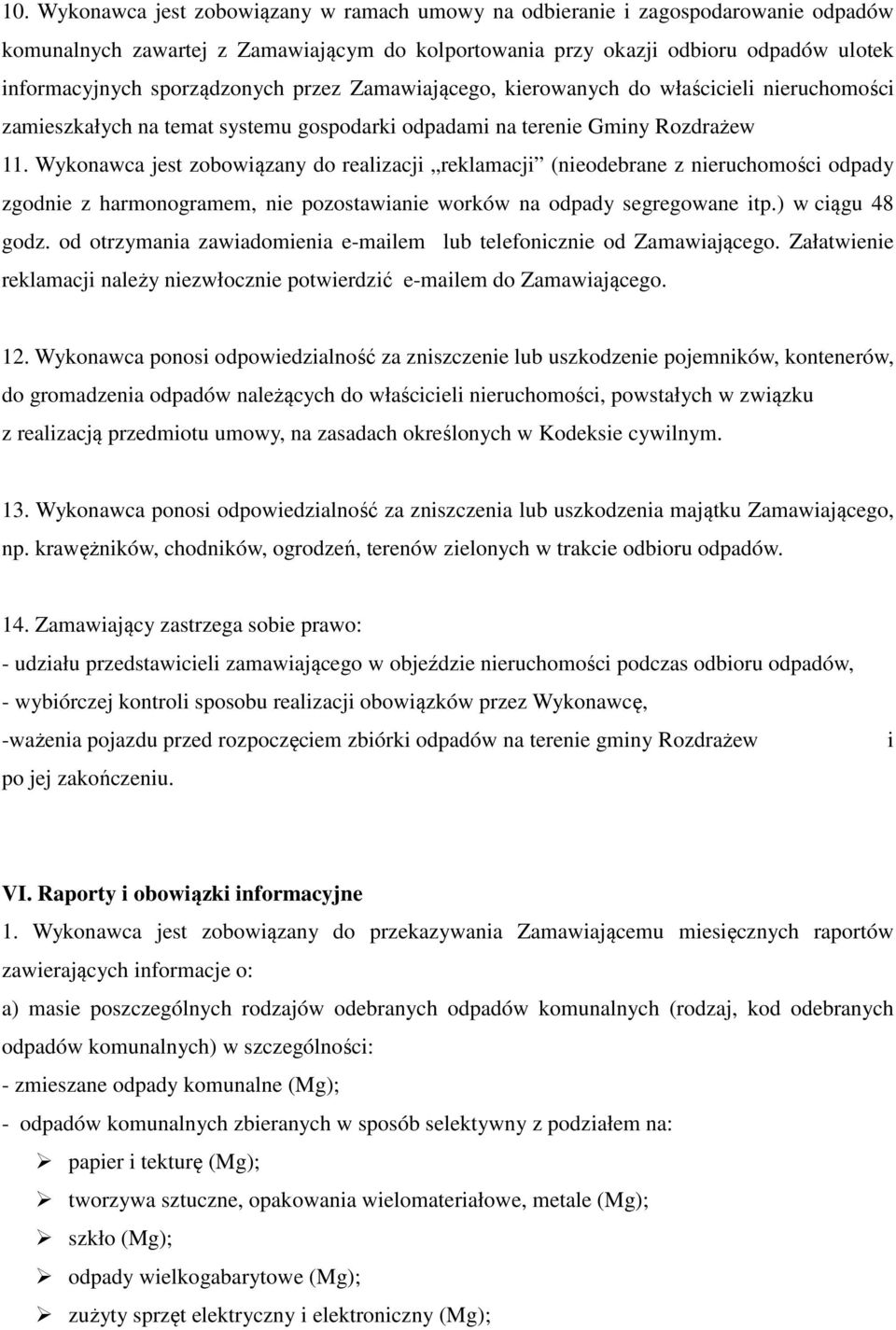 Wykonawca jest zobowiązany do realizacji reklamacji (nieodebrane z nieruchomości odpady zgodnie z harmonogramem, nie pozostawianie worków na odpady segregowane itp.) w ciągu 48 godz.