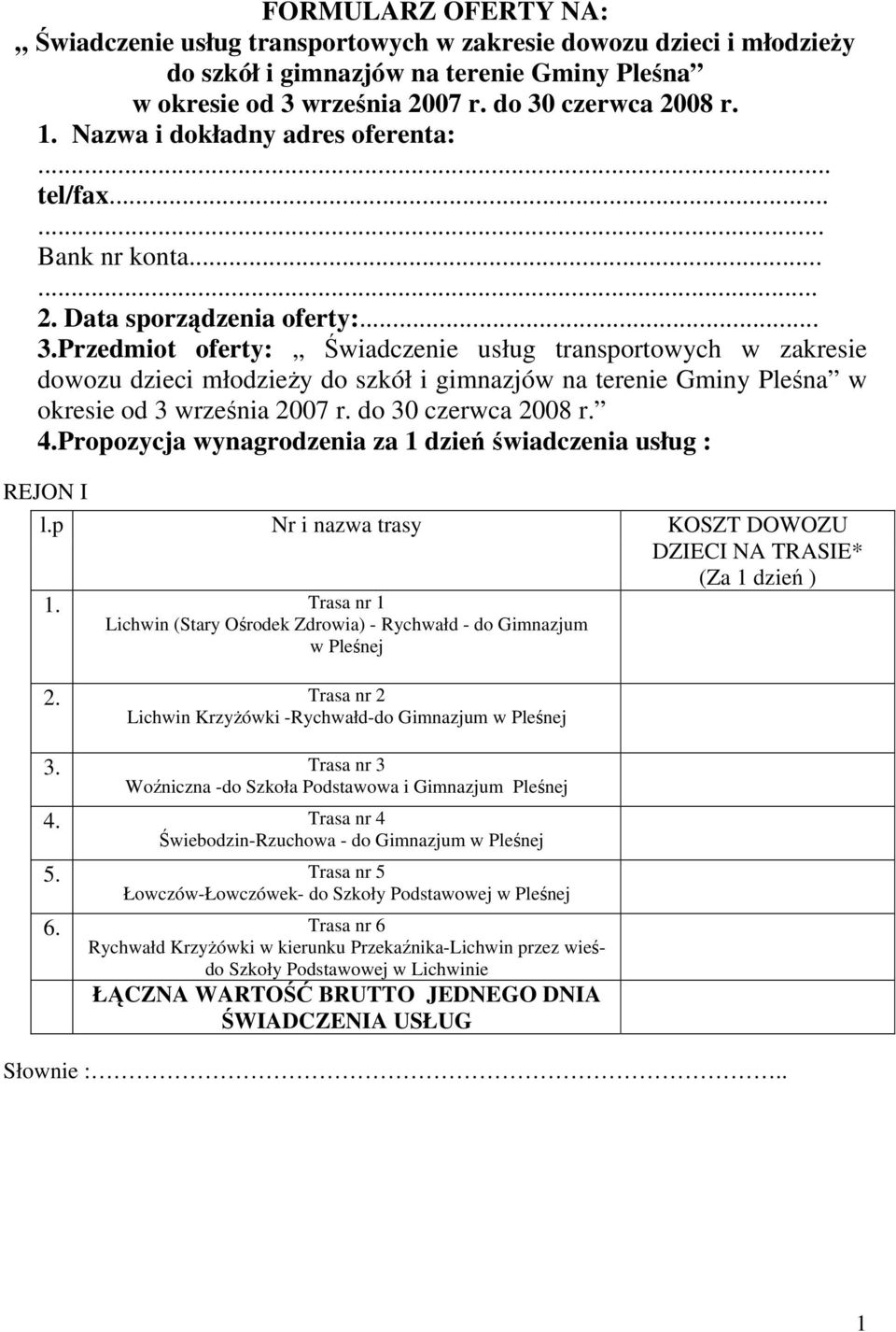 Przedmiot oferty: Świadczenie usług transportowych w zakresie dowozu dzieci młodzieży do szkół i gimnazjów na terenie Gminy Pleśna w okresie od 3 września 2007 r. do 30 czerwca 2008 r. 4.