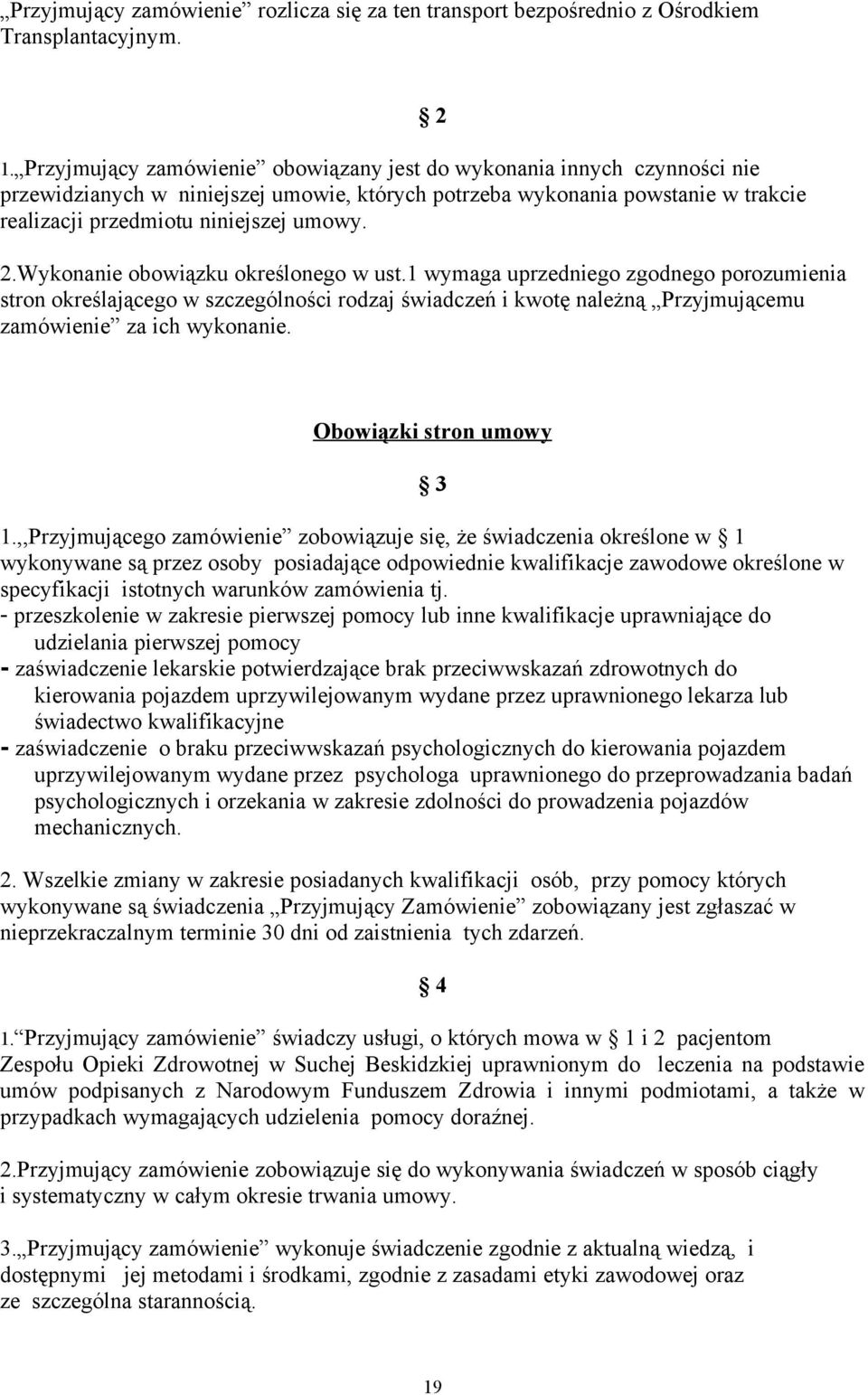 Wykonanie obowiązku określonego w ust.1 wymaga uprzedniego zgodnego porozumienia stron określającego w szczególności rodzaj świadczeń i kwotę należną Przyjmującemu zamówienie za ich wykonanie.