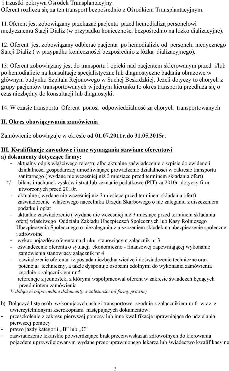 Oferent jest zobowiązany odbierać pacjenta po hemodializie od personelu medycznego Stacji Dializ ( w przypadku konieczności bezpośrednio z łóżka dializacyjnego). 13.