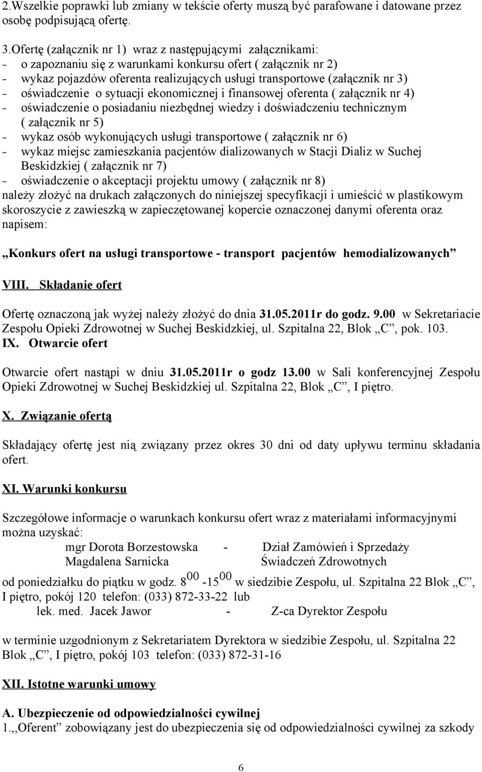 oświadczenie o sytuacji ekonomicznej i finansowej oferenta ( załącznik nr 4) oświadczenie o posiadaniu niezbędnej wiedzy i doświadczeniu technicznym ( załącznik nr 5) wykaz osób wykonujących usługi