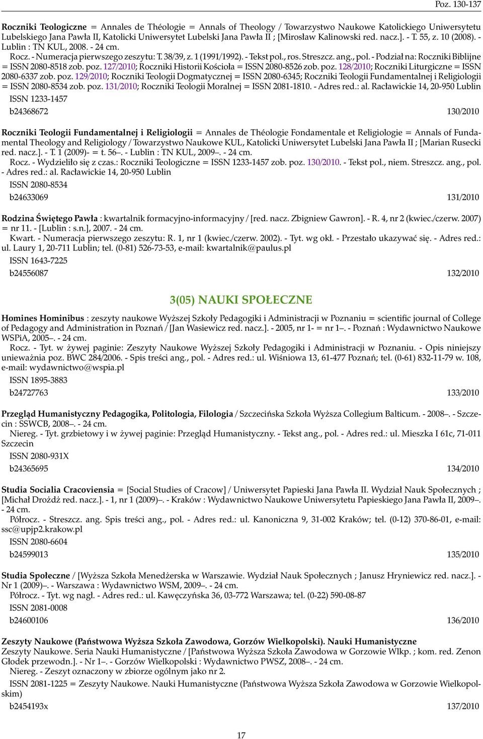 - Podział na: Roczniki Biblijne = ISSN 2080-8518 zob. poz. 127/2010; Roczniki Historii Kościoła = ISSN 2080-8526 zob. poz. 128/2010; Roczniki Liturgiczne = ISSN 2080-6337 zob. poz. 129/2010; Roczniki Teologii Dogmatycznej = ISSN 2080-6345; Roczniki Teologii Fundamentalnej i Religiologii = ISSN 2080-8534 zob.