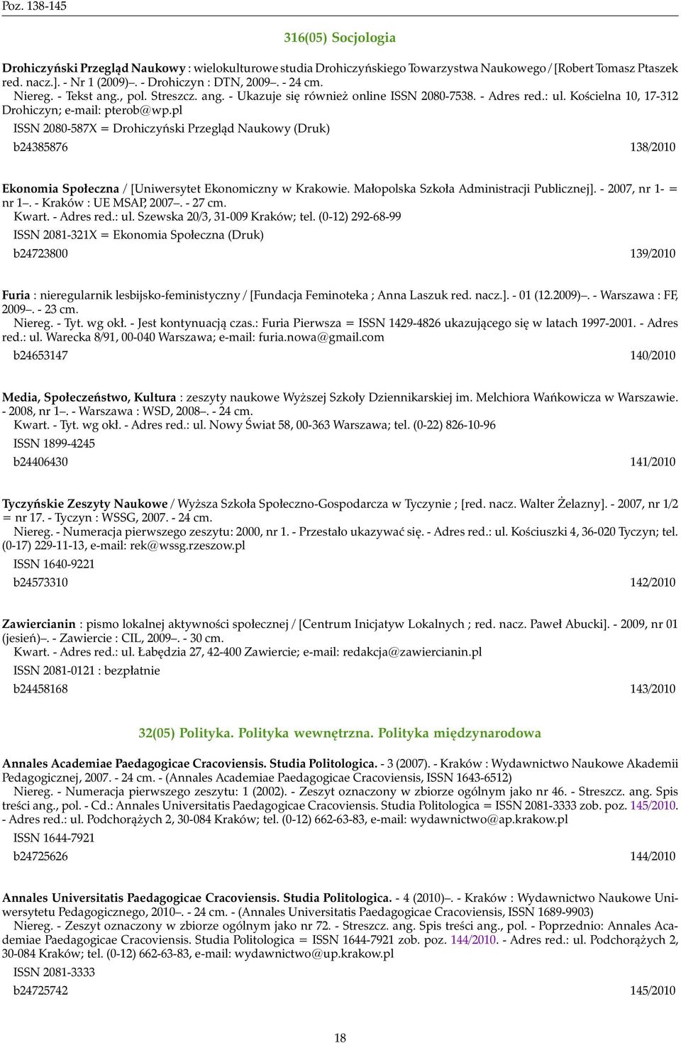 pl ISSN 2080-587X = Drohiczyński Przegląd Naukowy (Druk) b24385876 138/2010 Ekonomia Społeczna / [Uniwersytet Ekonomiczny w Krakowie. Małopolska Szkoła Administracji Publicznej]. - 2007, nr 1- = nr 1.