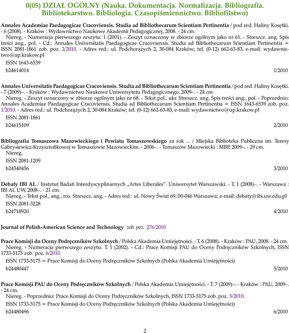 - Numeracja pierwszego zeszytu: 1 (2001). - Zeszyt oznaczony w zbiorze ogólnym jako nr 61. - Streszcz. ang. Spis treści ang., pol. - Cd.: Annales Universitatis Paedagogicae Cracoviensis.