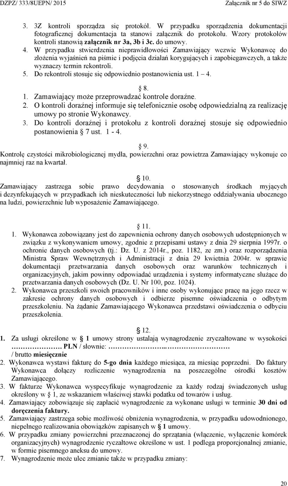 W przypadku stwierdzenia nieprawidłowości Zamawiający wezwie Wykonawcę do złożenia wyjaśnień na piśmie i podjęcia działań korygujących i zapobiegawczych, a także wyznaczy termin rekontroli. 5.