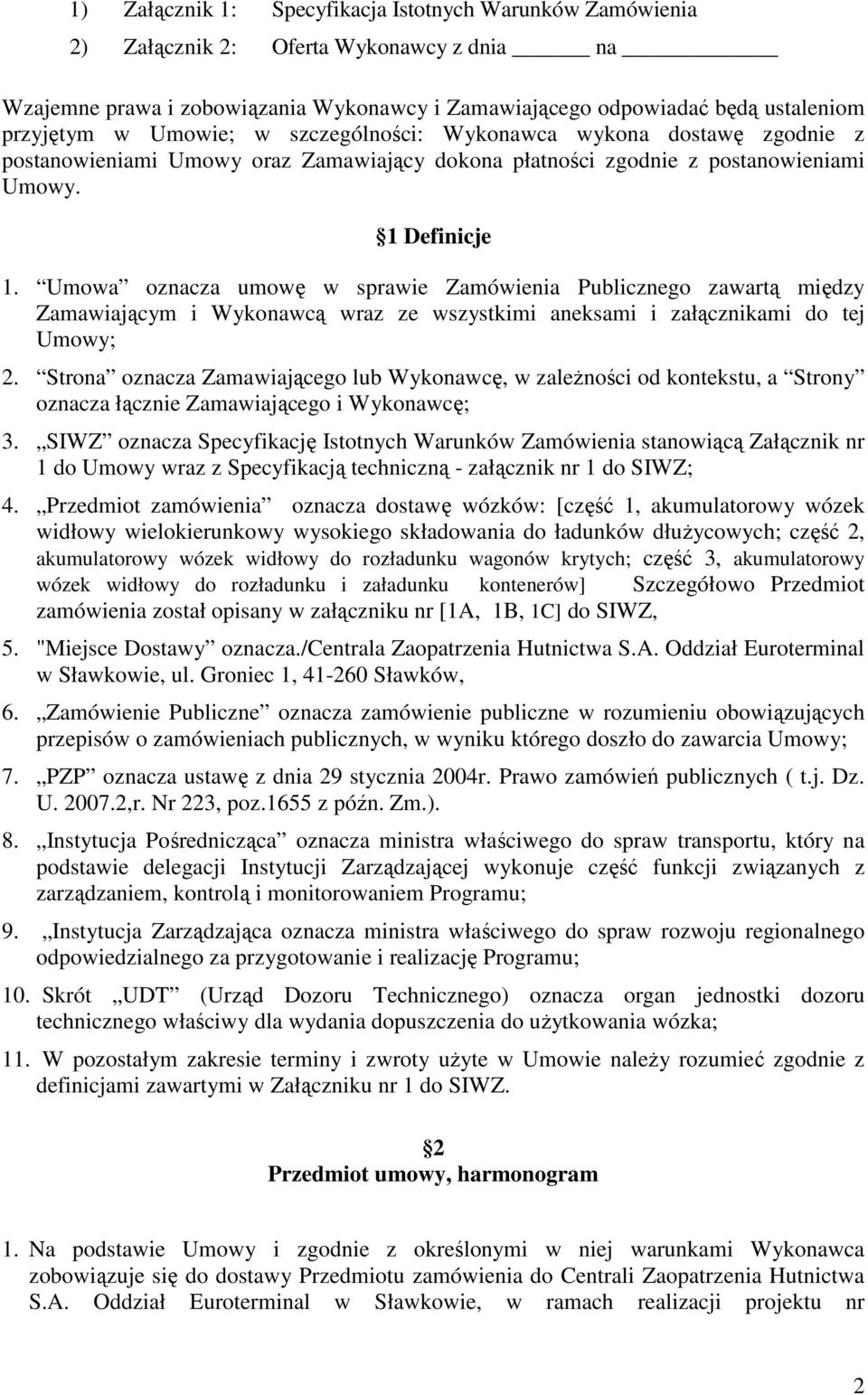 Umowa oznacza umowę w sprawie Zamówienia Publicznego zawartą między Zamawiającym i Wykonawcą wraz ze wszystkimi aneksami i załącznikami do tej Umowy; 2.