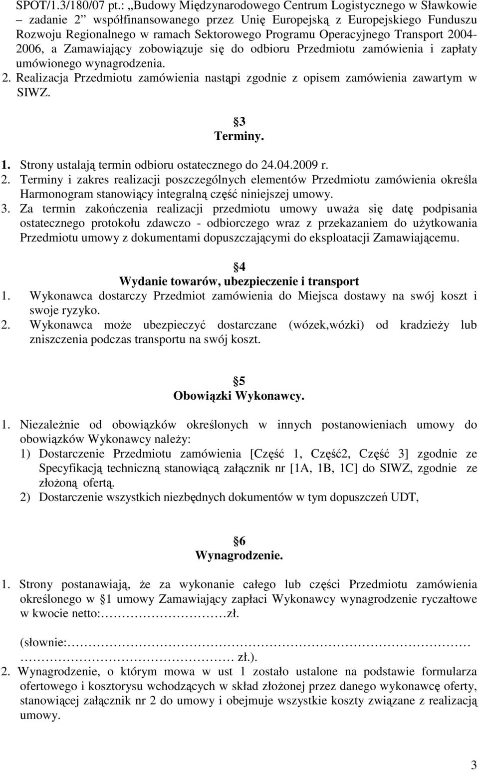 Transport 2004-2006, a Zamawiający zobowiązuje się do odbioru Przedmiotu zamówienia i zapłaty umówionego wynagrodzenia. 2. Realizacja Przedmiotu zamówienia nastąpi zgodnie z opisem zamówienia zawartym w SIWZ.