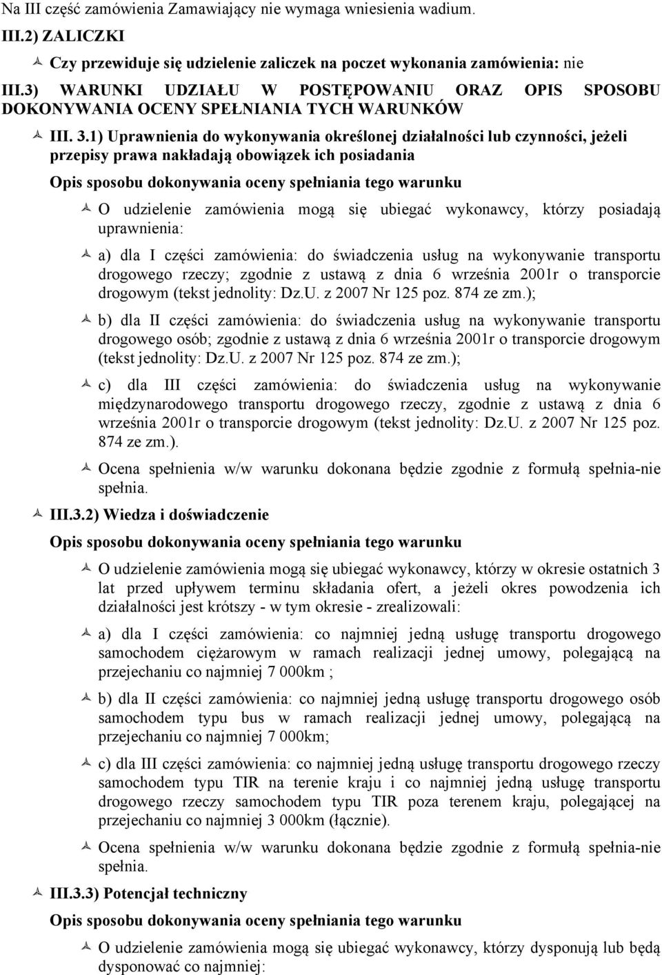 1) Uprawnienia do wykonywania określonej działalności lub czynności, jeżeli przepisy prawa nakładają obowiązek ich posiadania Opis sposobu dokonywania oceny spełniania tego warunku ñ O udzielenie