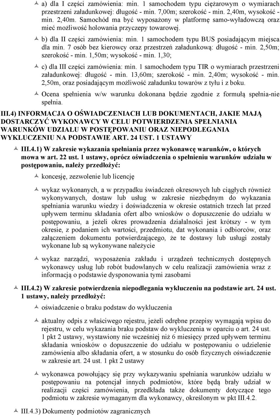 1 samochodem typu BUS posiadającym miejsca dla min. 7 osób bez kierowcy oraz przestrzeń załadunkową: długość - min. 2,50m; szerokość - min. 1,50m; wysokość - min.