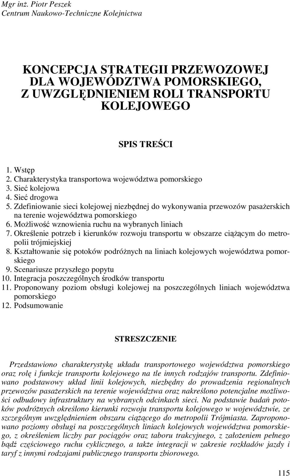 Zdefiniowanie sieci kolejowej niezbędnej do wykonywania przewozów pasaŝerskich na terenie województwa pomorskiego 6. MoŜliwość wznowienia ruchu na wybranych liniach 7.