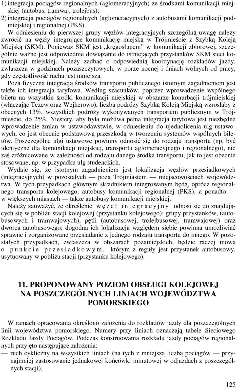 W odniesieniu do pierwszej grupy węzłów integracyjnych szczególną uwagę naleŝy zwrócić na węzły integrujące komunikację miejską w Trójmieście z Szybką Koleją Miejską (SKM).