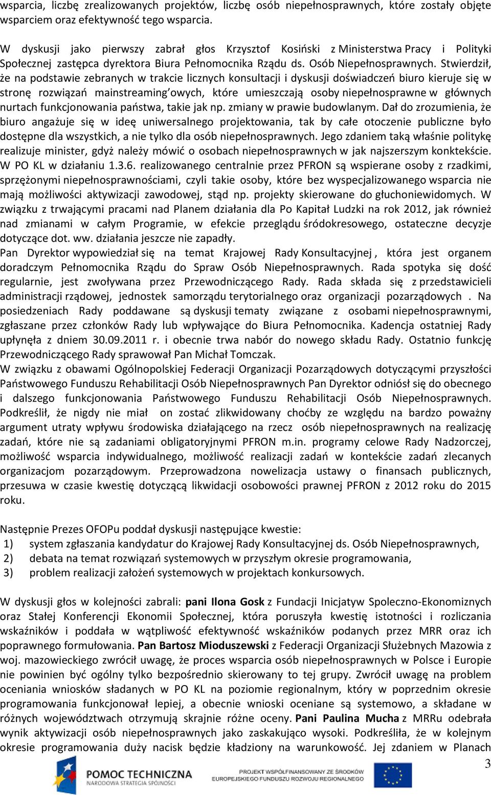 Stwierdził, że na podstawie zebranych w trakcie licznych konsultacji i dyskusji doświadczeń biuro kieruje się w stronę rozwiązań mainstreaming owych, które umieszczają osoby niepełnosprawne w