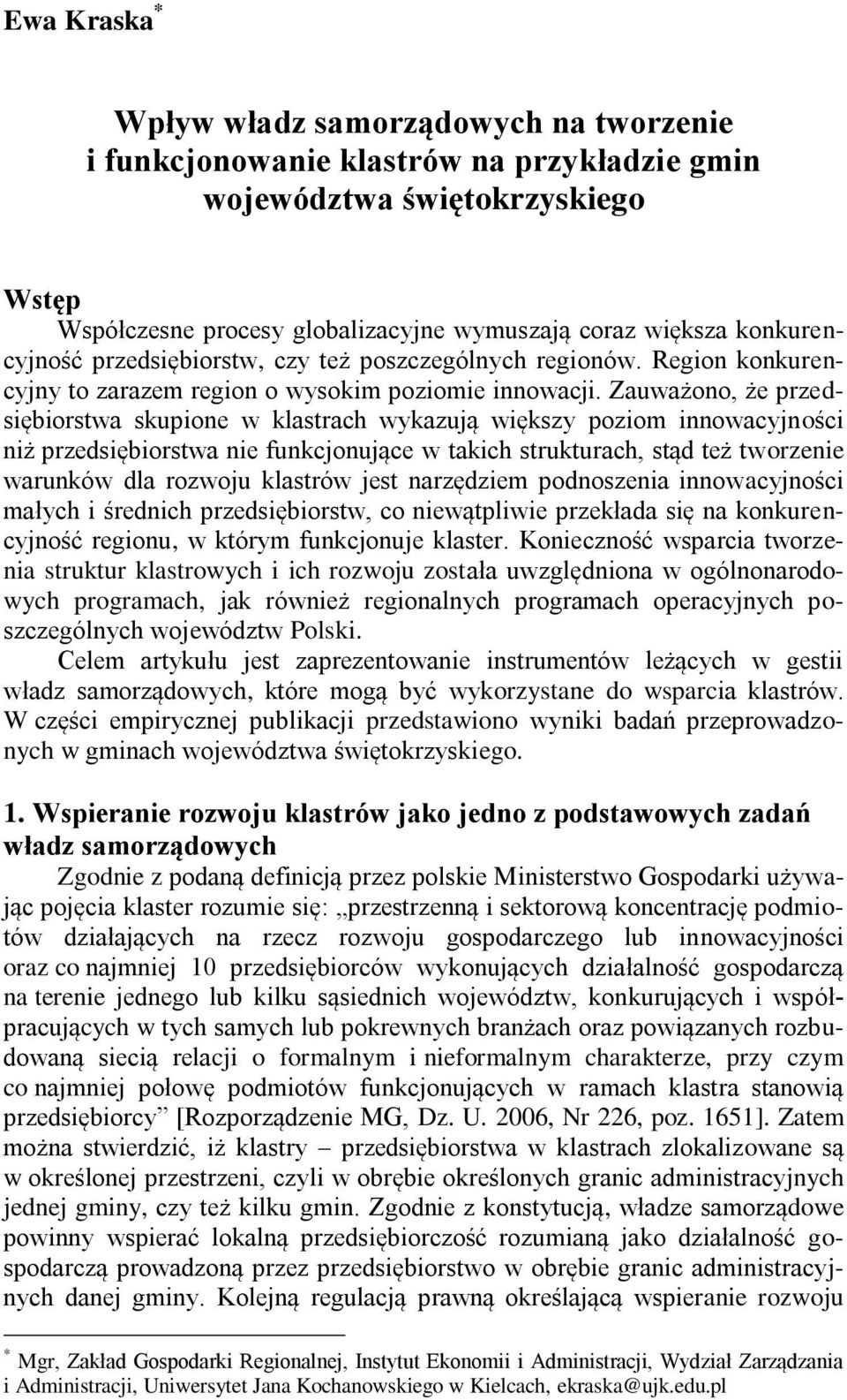 Zauważono, że przedsiębiorstwa skupione w klastrach wykazują większy poziom innowacyjności niż przedsiębiorstwa nie funkcjonujące w takich strukturach, stąd też tworzenie warunków dla rozwoju