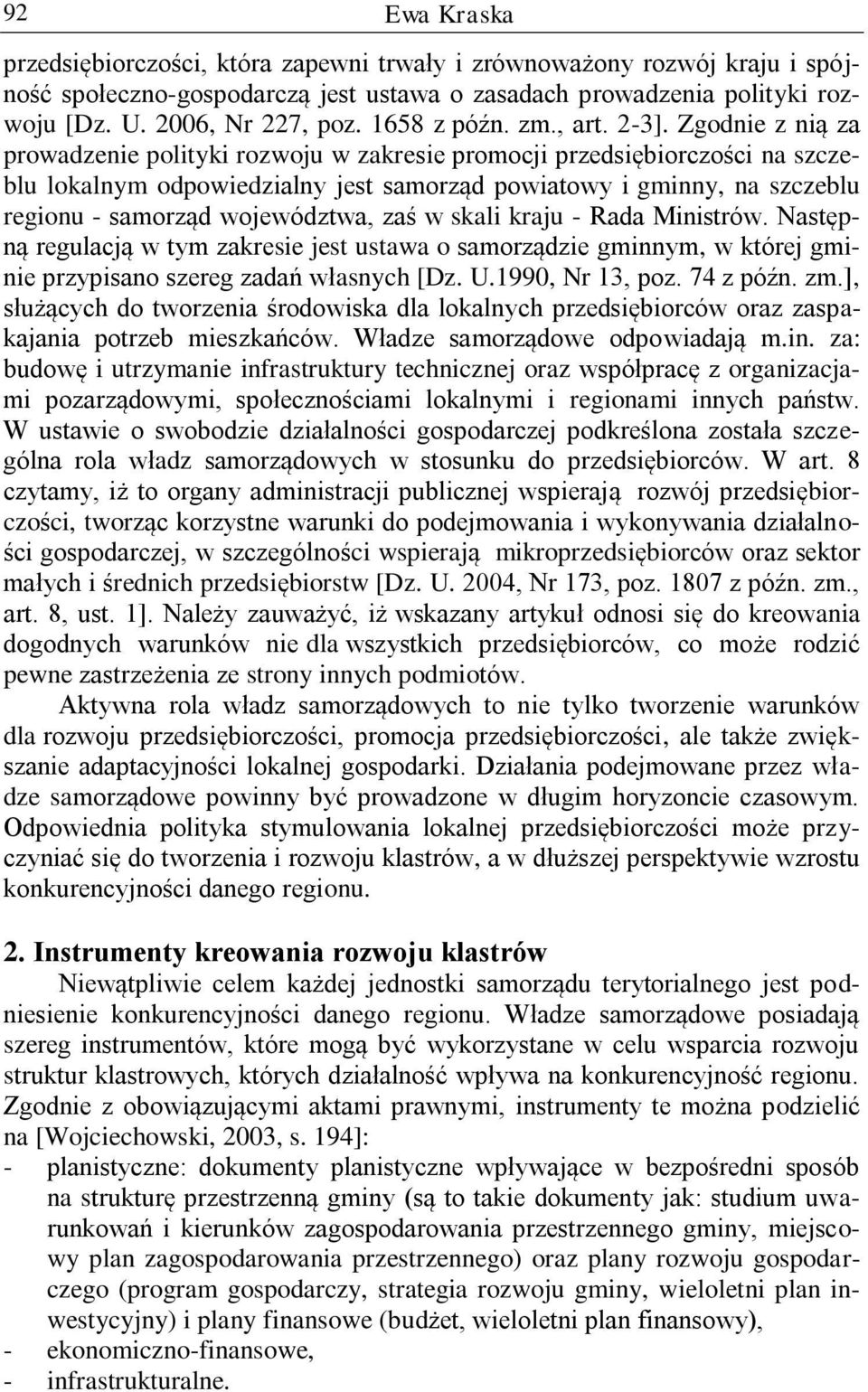 Zgodnie z nią za prowadzenie polityki rozwoju w zakresie promocji przedsiębiorczości na szczeblu lokalnym odpowiedzialny jest samorząd powiatowy i gminny, na szczeblu regionu - samorząd województwa,