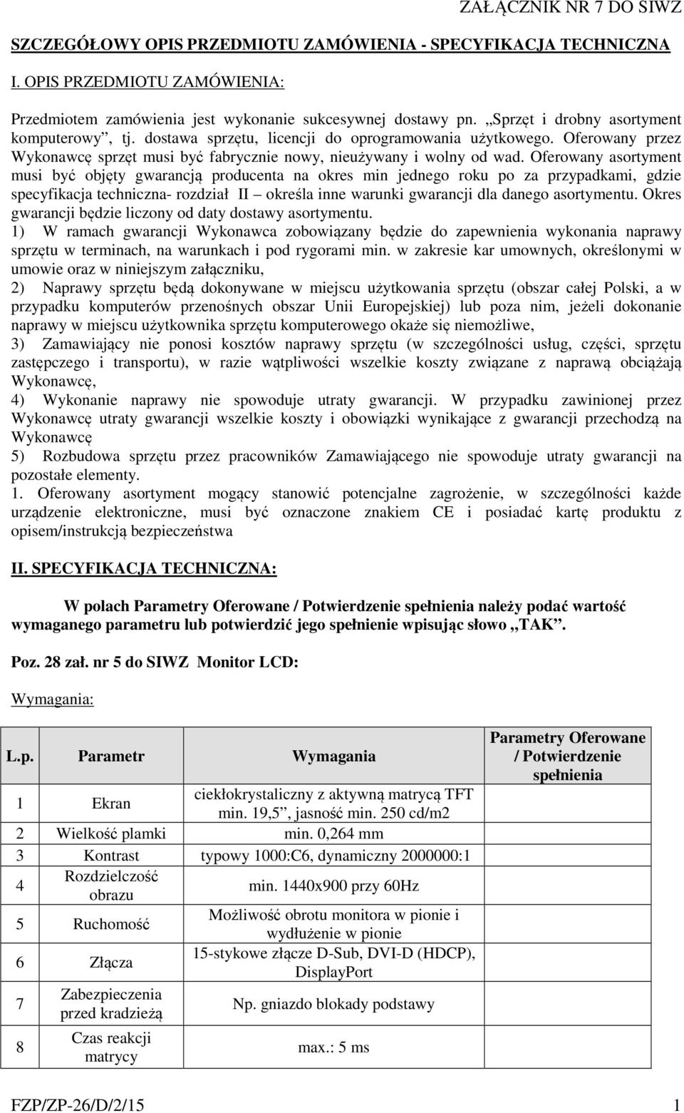 Oferowany asortyment musi być objęty gwarancją producenta na okres min jednego roku po za przypadkami, gdzie specyfikacja techniczna- rozdział II określa inne warunki gwarancji dla danego asortymentu.