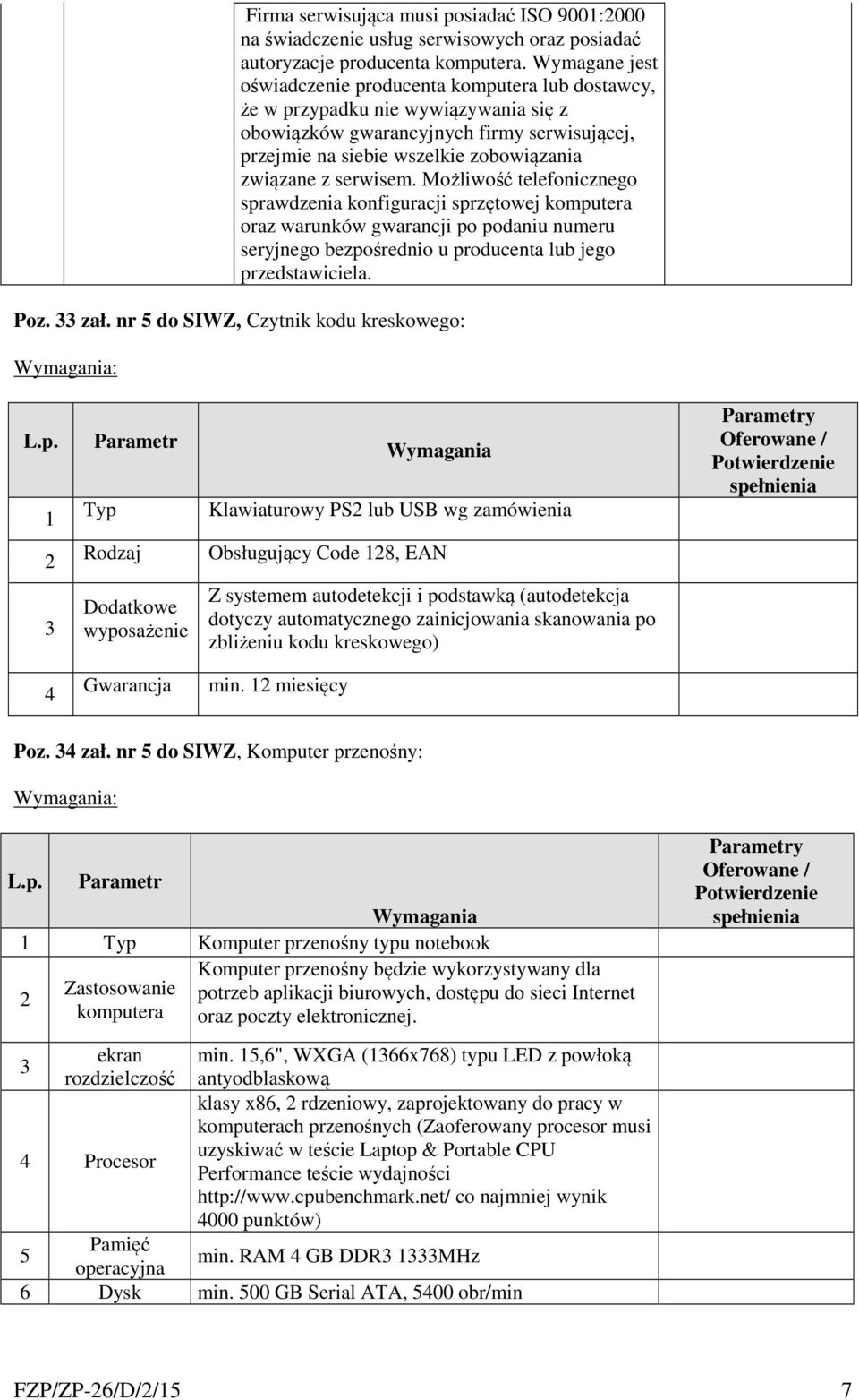 serwisem. Możliwość telefonicznego sprawdzenia konfiguracji sprzętowej komputera oraz warunków gwarancji po podaniu numeru seryjnego bezpośrednio u producenta lub jego przedstawiciela. Poz. 33 zał.