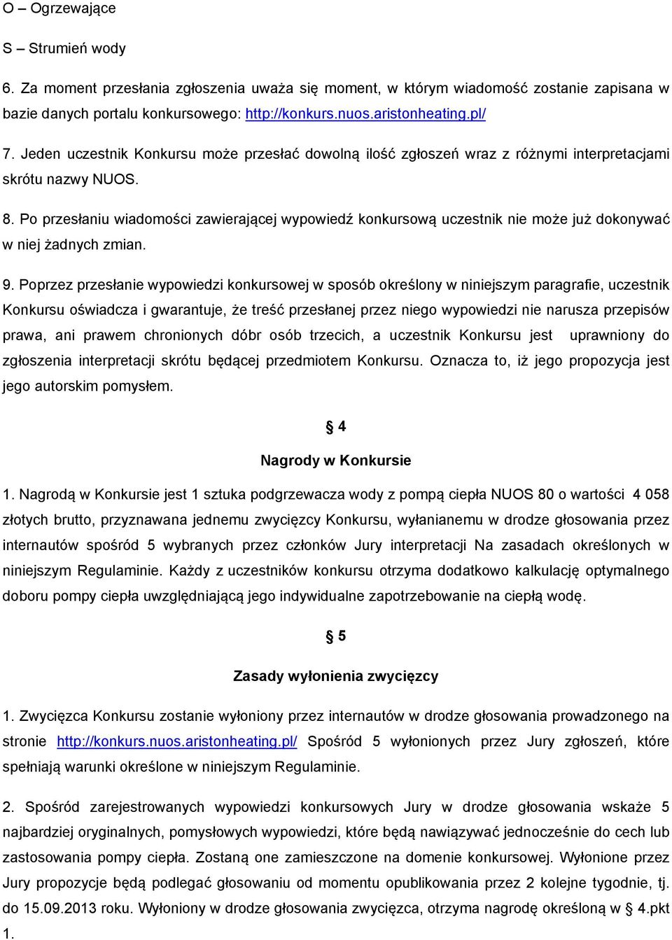 Po przesłaniu wiadomości zawierającej wypowiedź konkursową uczestnik nie może już dokonywać w niej żadnych zmian. 9.