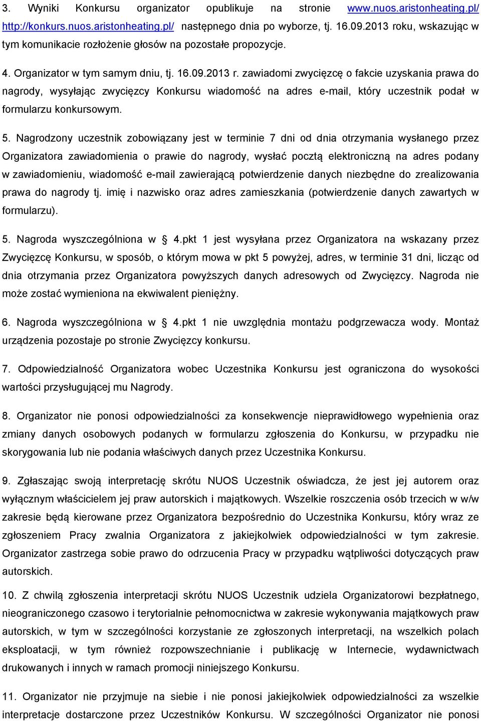 5. Nagrodzony uczestnik zobowiązany jest w terminie 7 dni od dnia otrzymania wysłanego przez Organizatora zawiadomienia o prawie do nagrody, wysłać pocztą elektroniczną na adres podany w